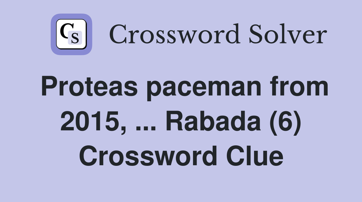Proteas paceman from 2015, ... Rabada (6) Crossword Clue