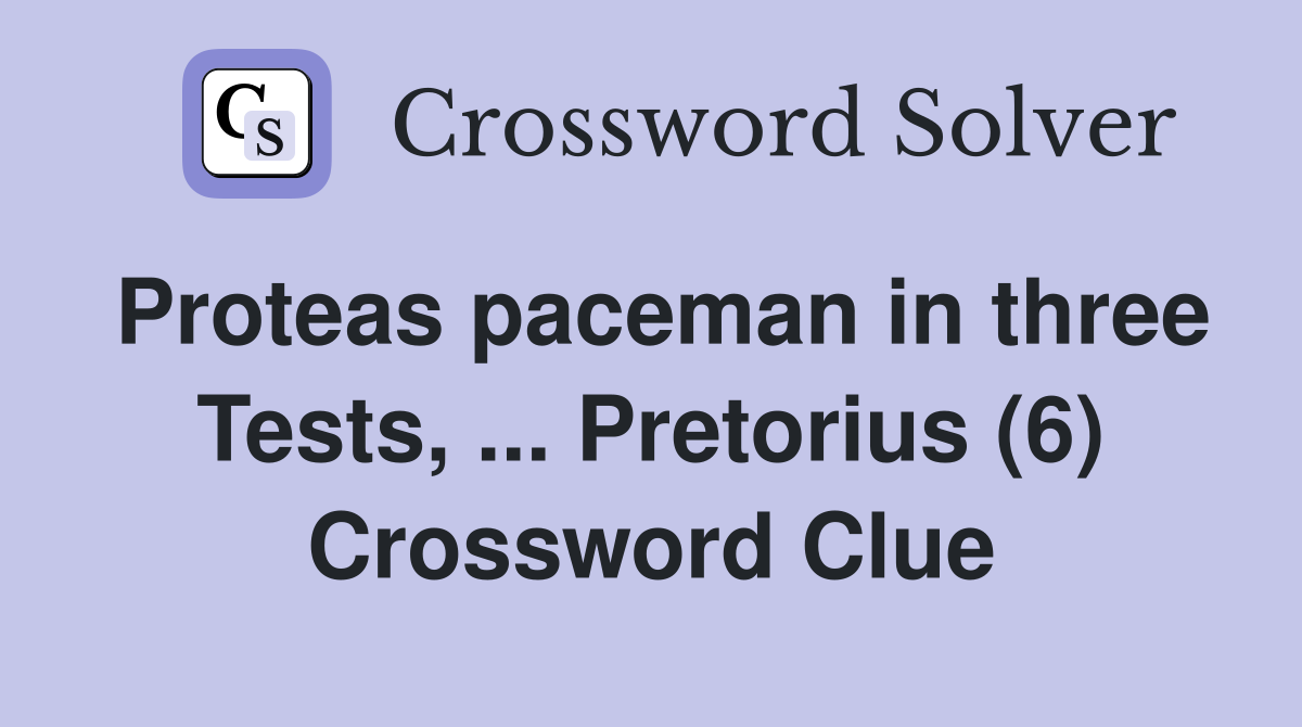 Proteas paceman in three Tests, ... Pretorius (6) Crossword Clue