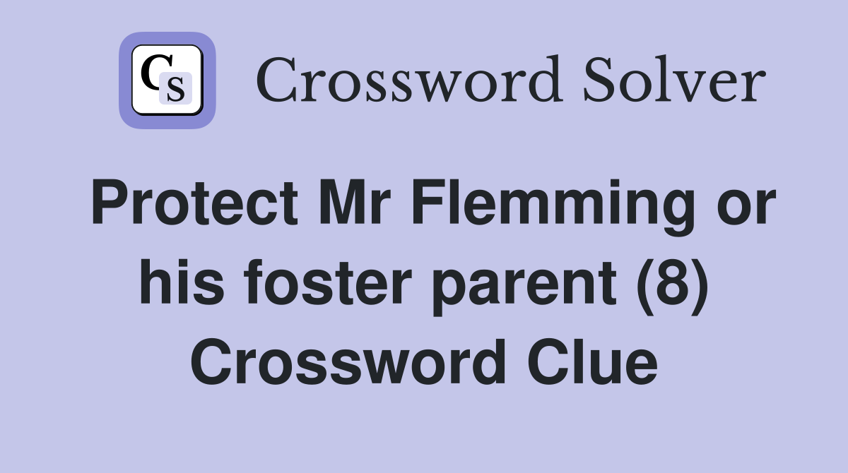 Protect Mr Flemming or his foster parent (8) Crossword Clue