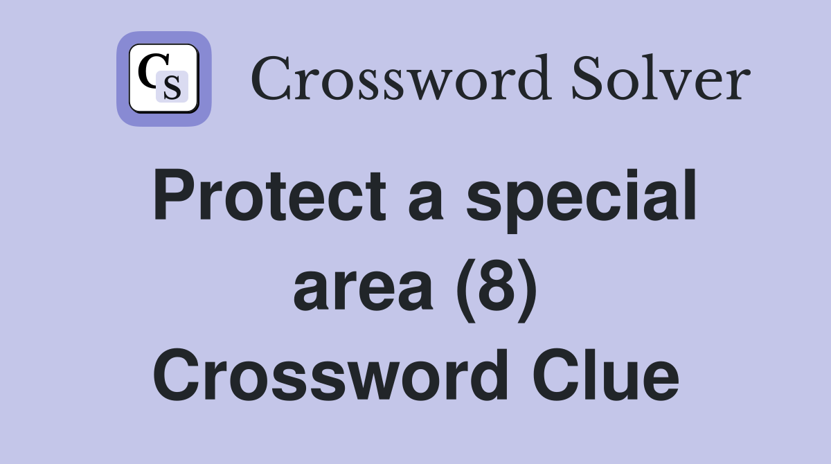 Protect a special area (8) Crossword Clue
