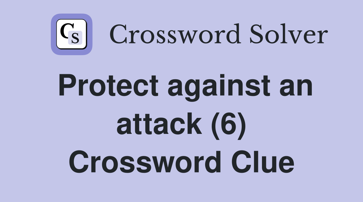 Protect against an attack (6) Crossword Clue