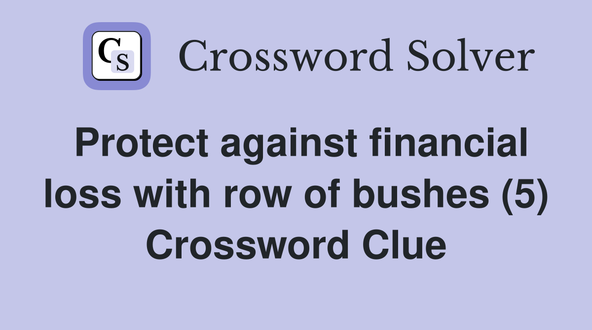 Protect against financial loss with row of bushes (5) Crossword Clue