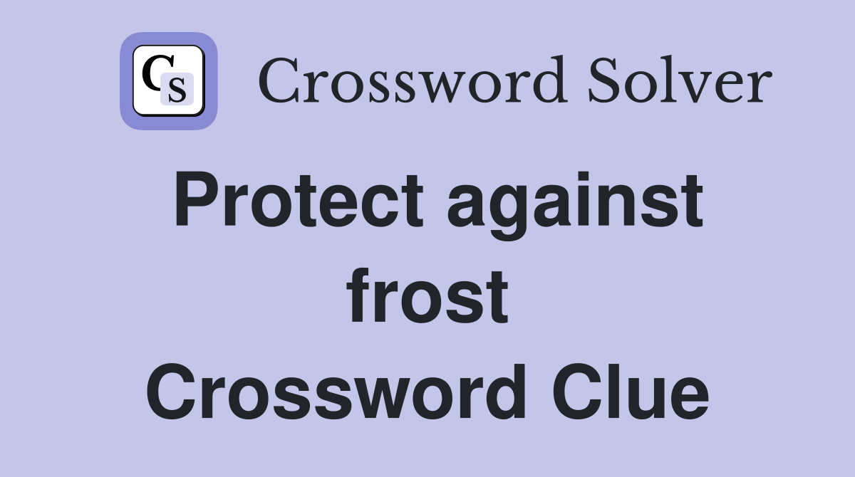 Protect against frost Crossword Clue