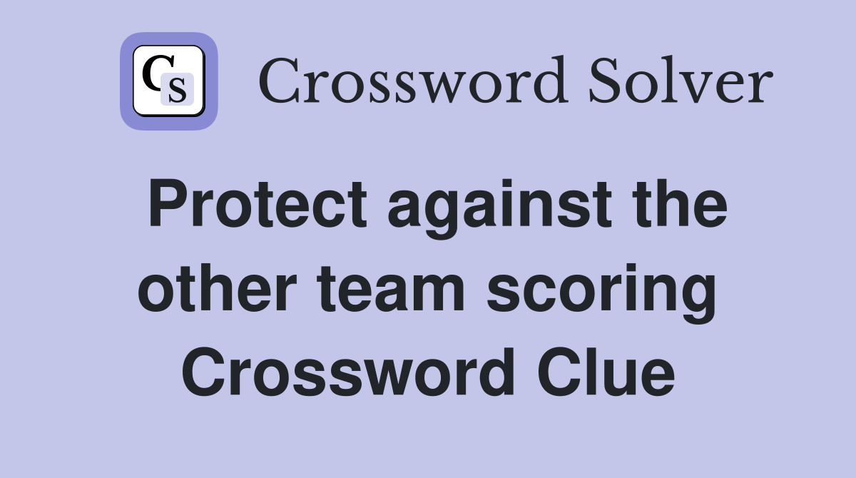Protect against the other team scoring Crossword Clue