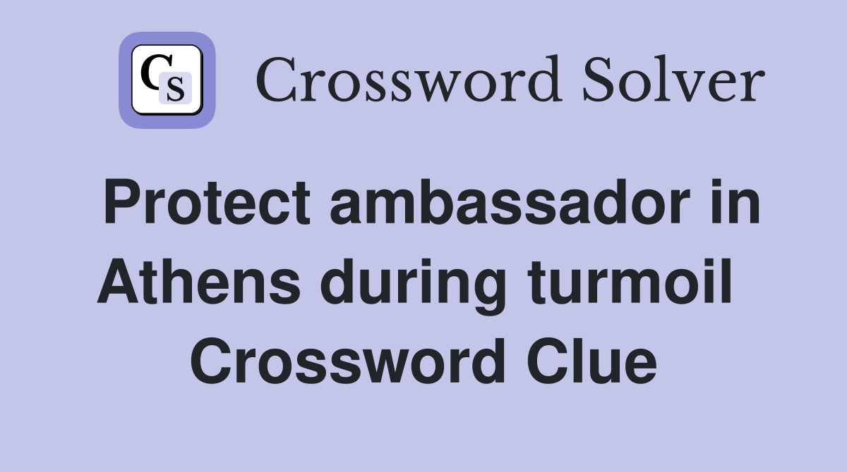 Protect ambassador in Athens during turmoil  Crossword Clue