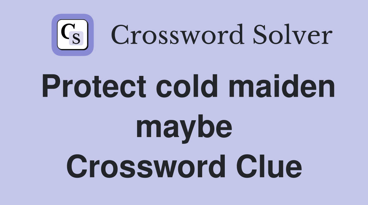 Protect cold maiden maybe Crossword Clue