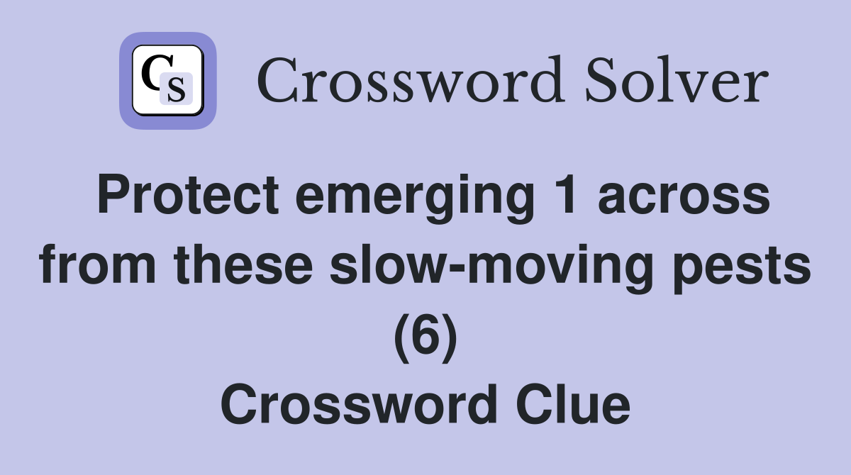 Protect emerging 1 across from these slow-moving pests (6) Crossword Clue