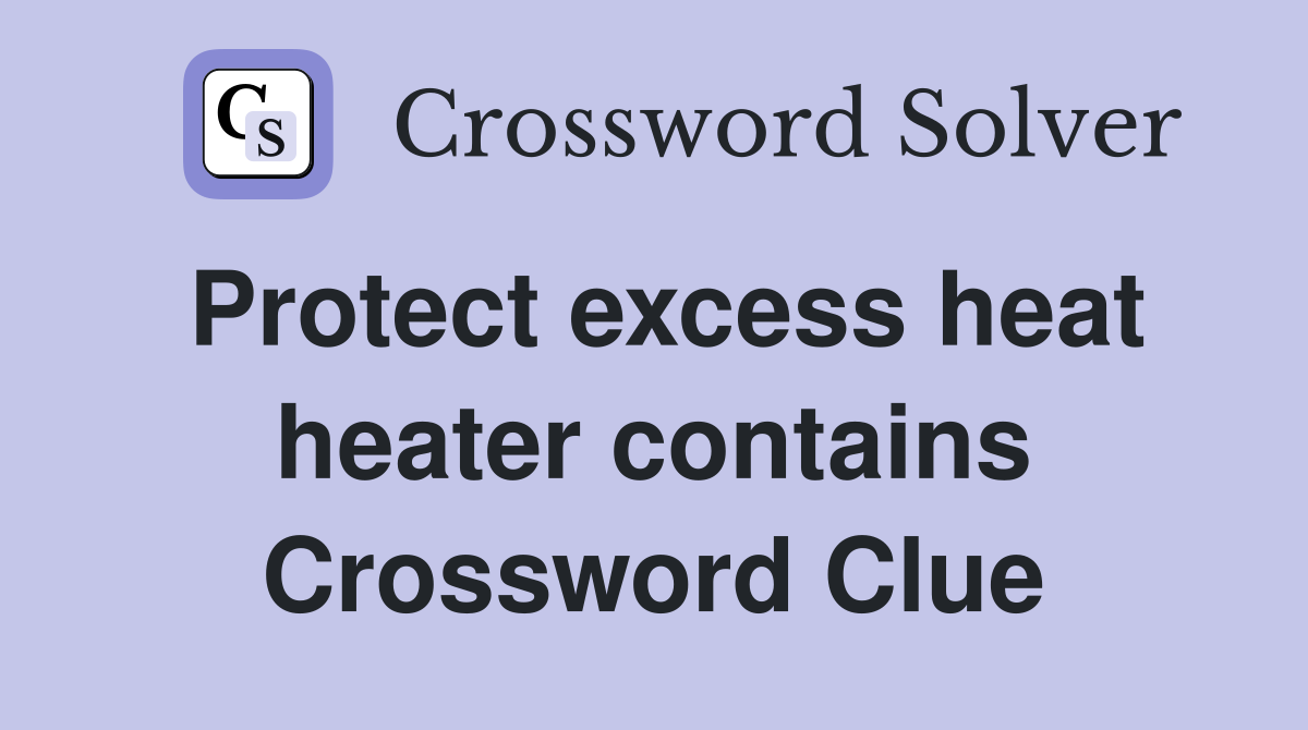 Protect excess heat heater contains Crossword Clue