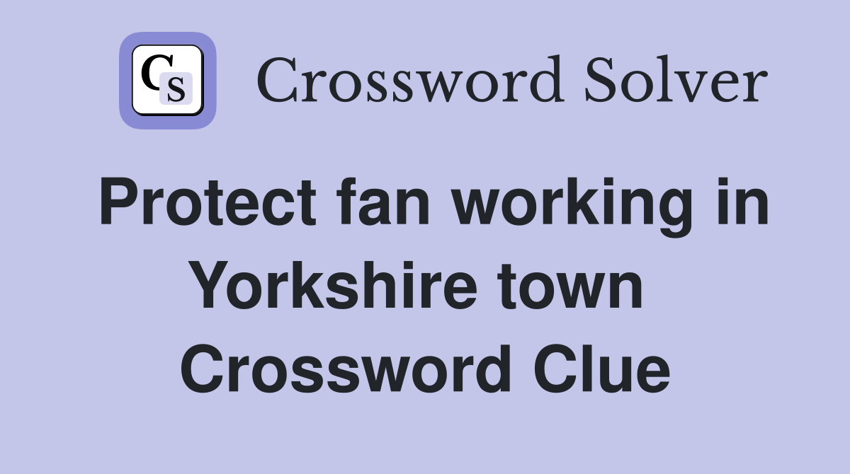 Protect fan working in Yorkshire town  Crossword Clue