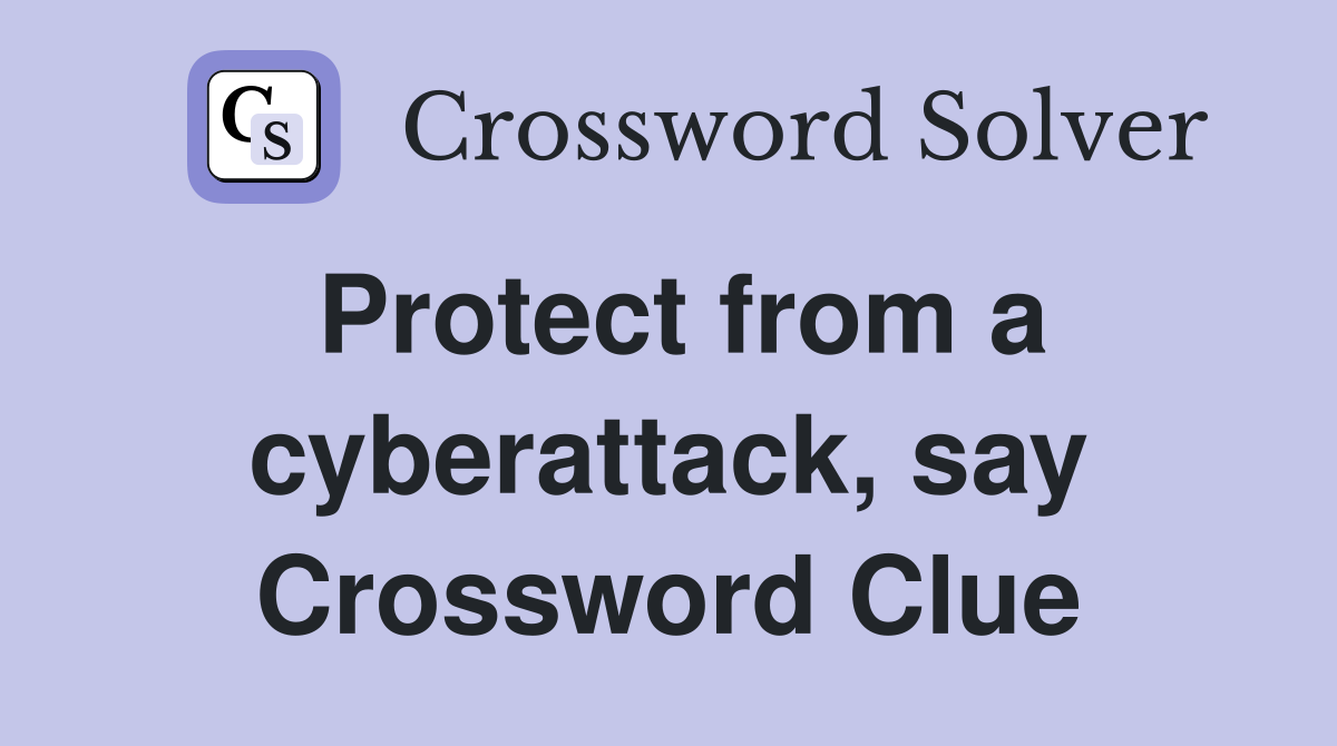 Protect from a cyberattack, say Crossword Clue
