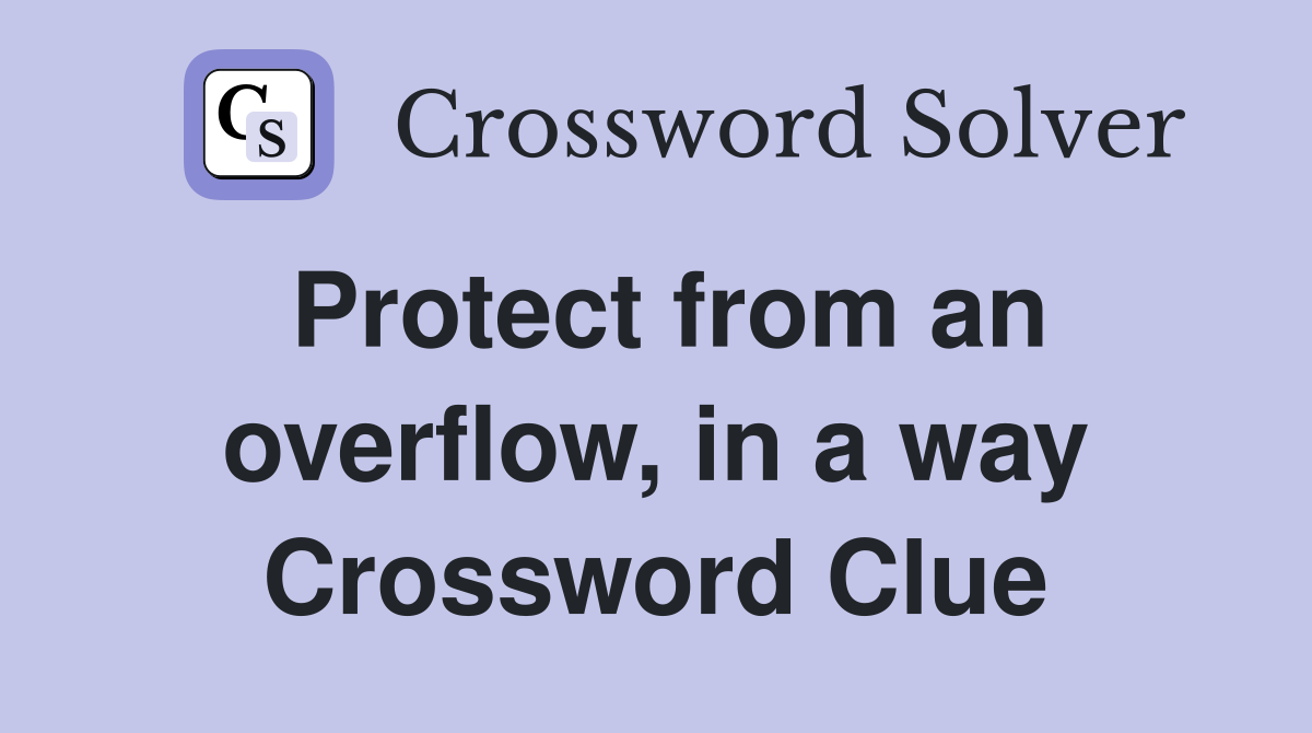Protect from an overflow, in a way Crossword Clue