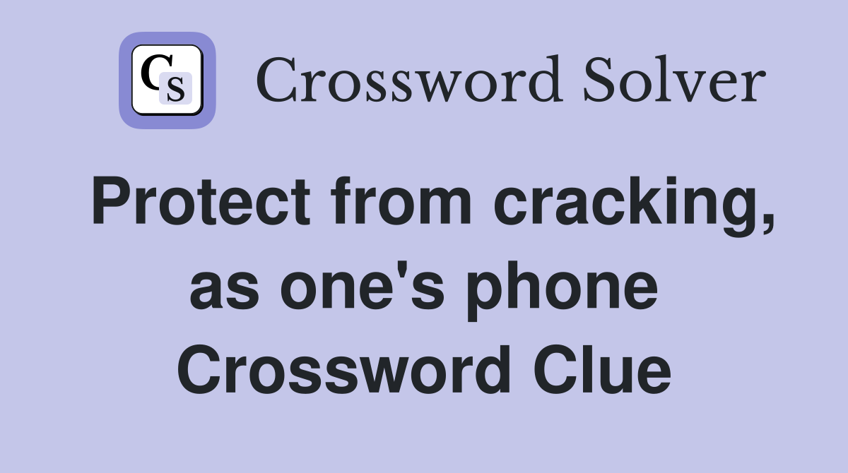 Protect from cracking, as one's phone Crossword Clue