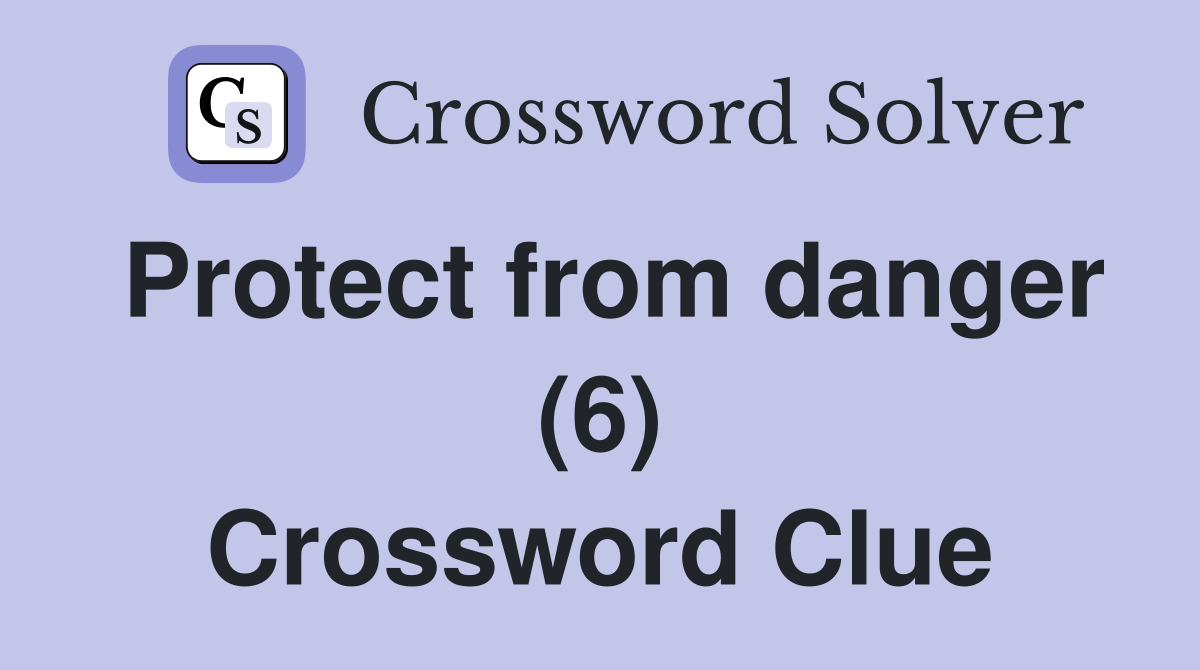 Protect from danger (6) Crossword Clue