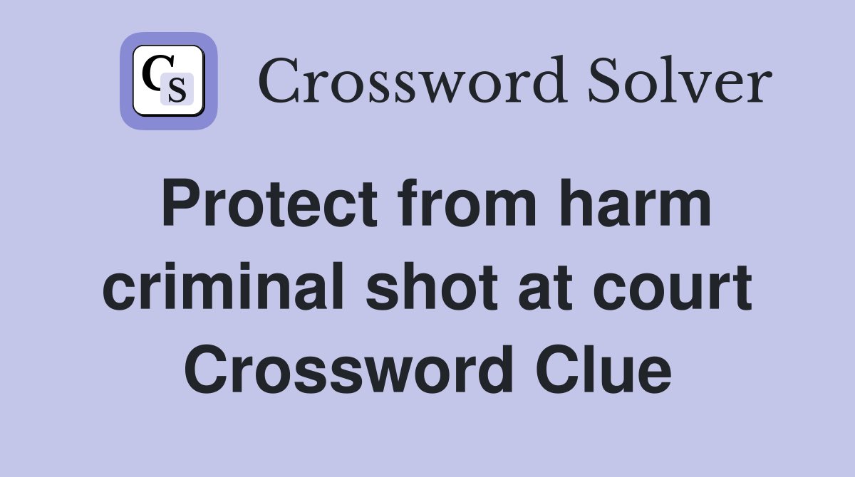 Protect from harm criminal shot at court Crossword Clue