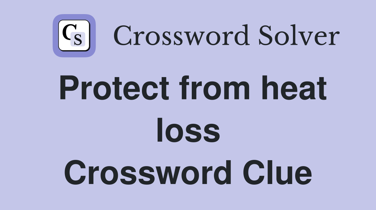 Protect from heat loss Crossword Clue