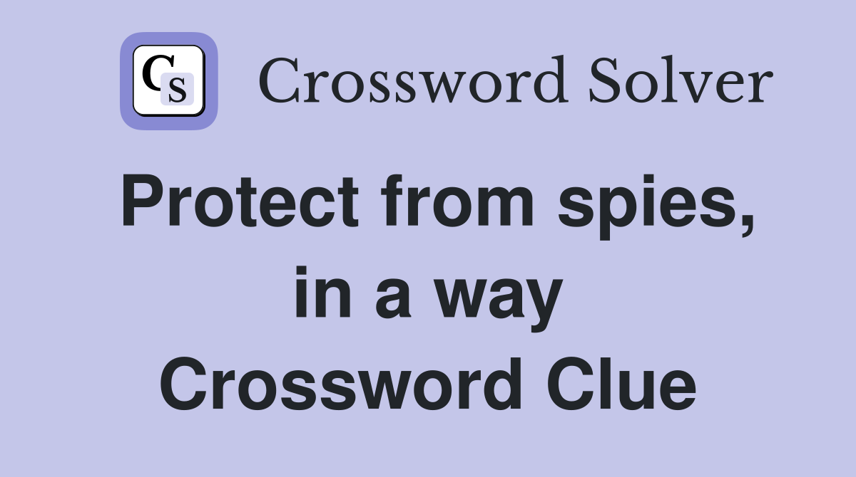 Protect from spies, in a way Crossword Clue
