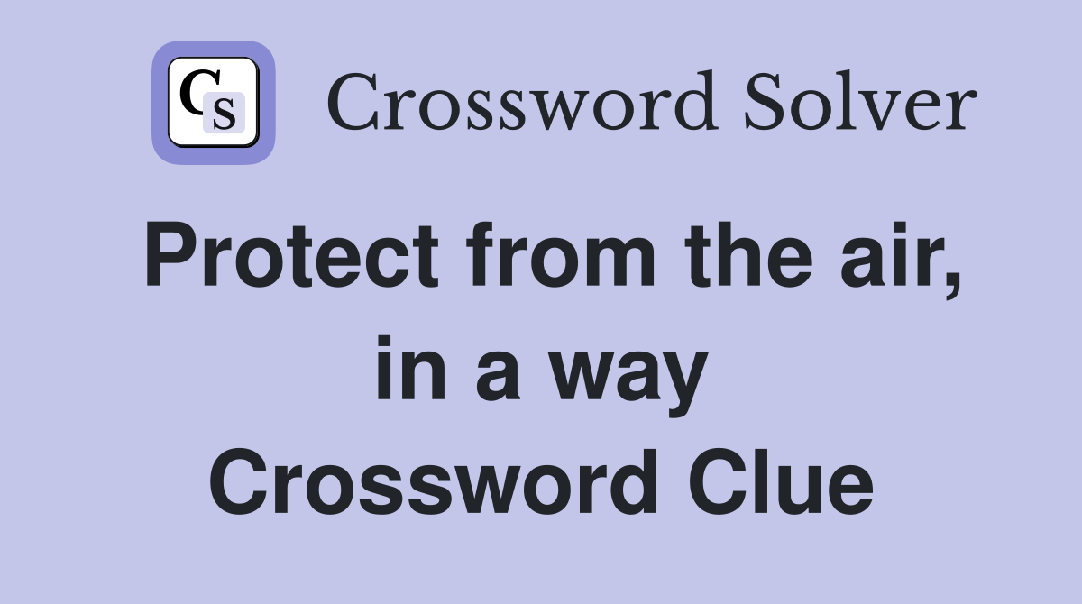 Protect from the air, in a way Crossword Clue
