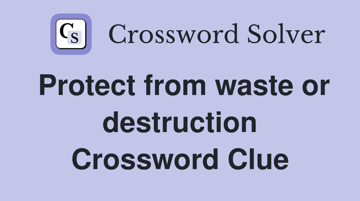 Protect from waste or destruction Crossword Clue