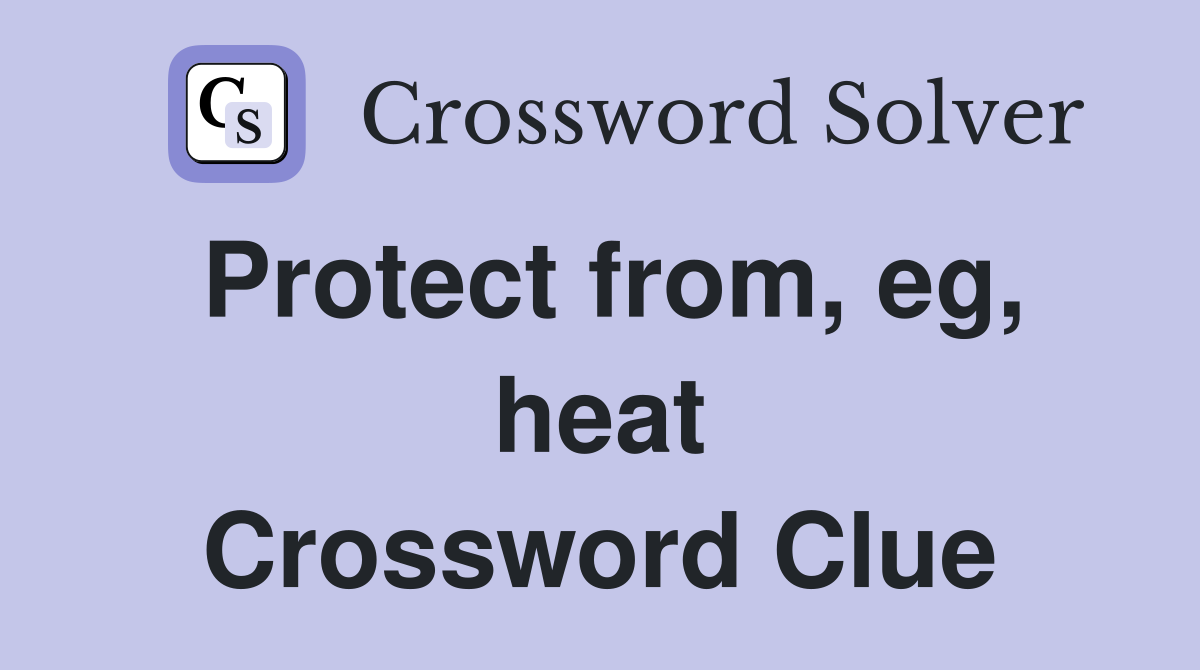 Protect from, eg, heat Crossword Clue