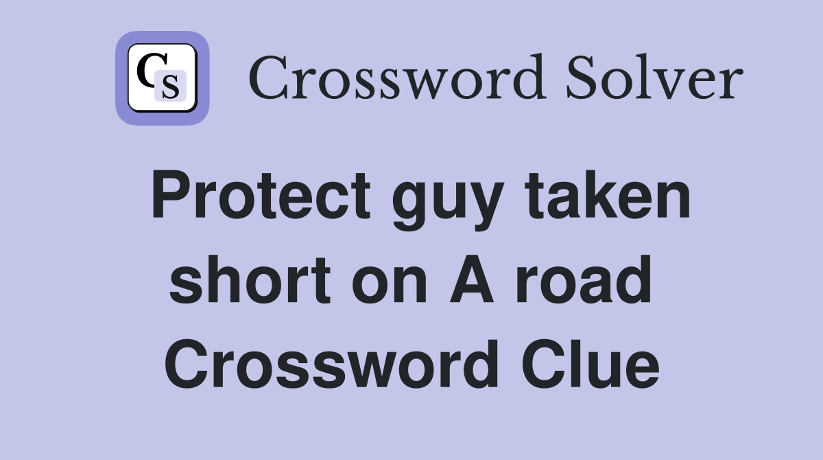 Protect guy taken short on A road Crossword Clue
