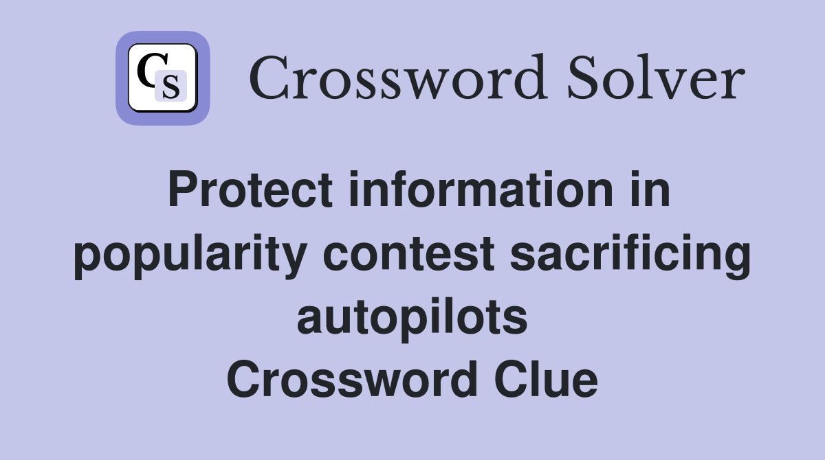 Protect information in popularity contest sacrificing autopilots Crossword Clue