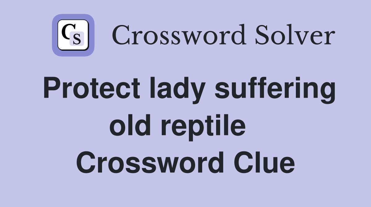 Protect lady suffering old reptile   Crossword Clue