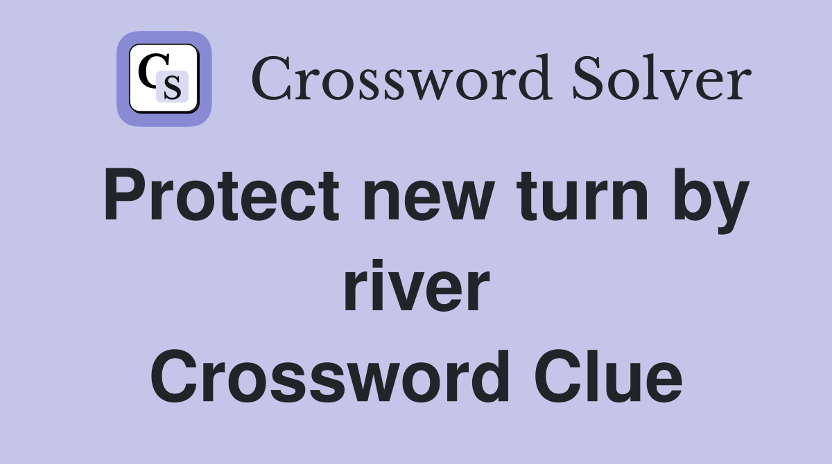 Protect new turn by river Crossword Clue