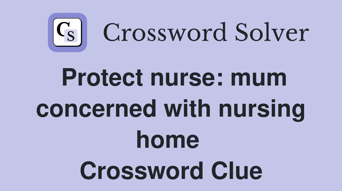 Protect nurse: mum concerned with nursing home  Crossword Clue