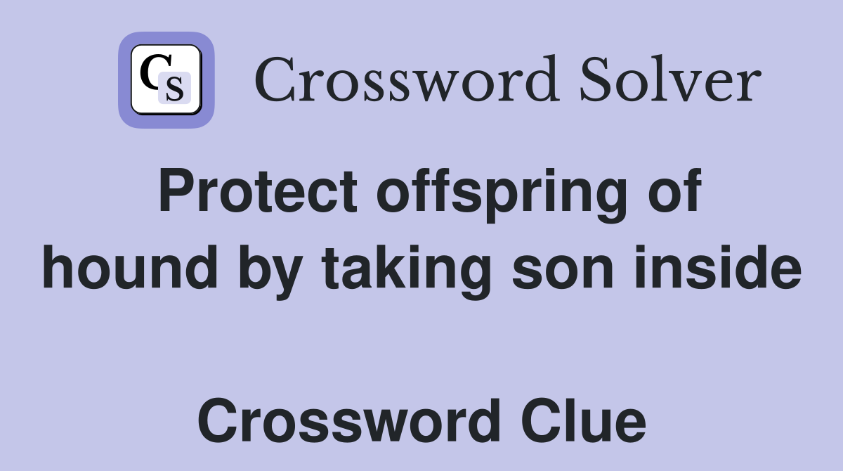 Protect offspring of hound by taking son inside  Crossword Clue
