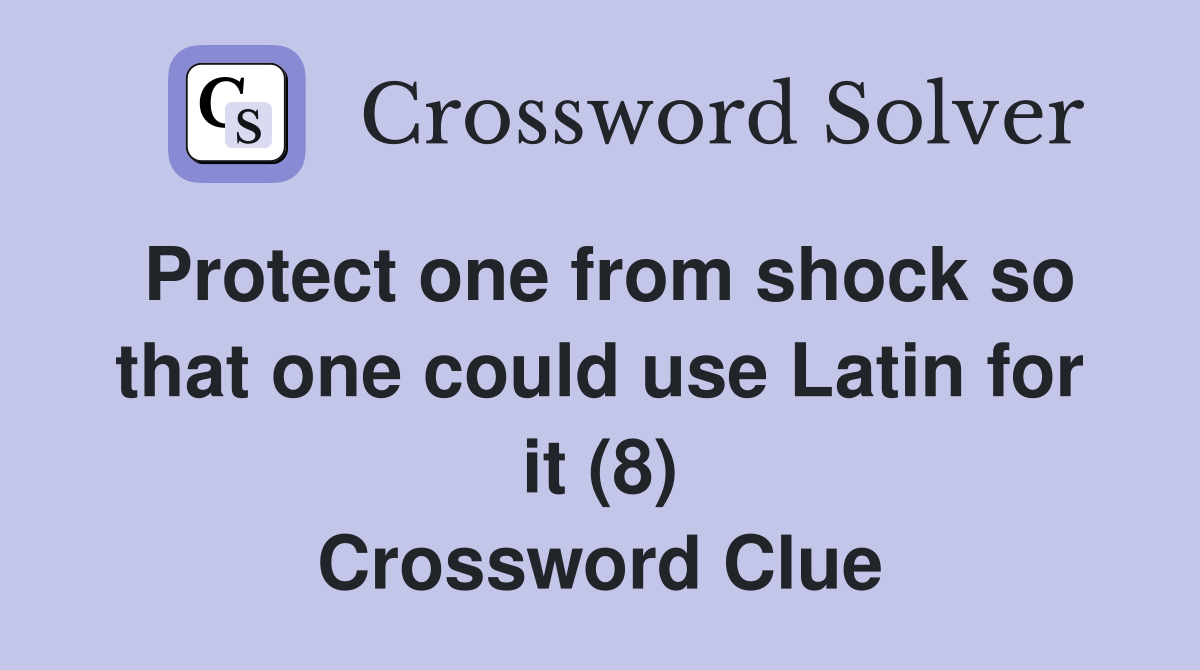 Protect one from shock so that one could use Latin for it (8) Crossword Clue