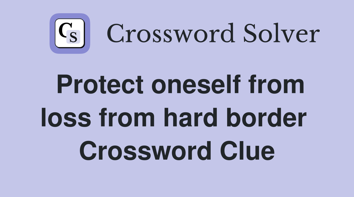Protect oneself from loss from hard border  Crossword Clue