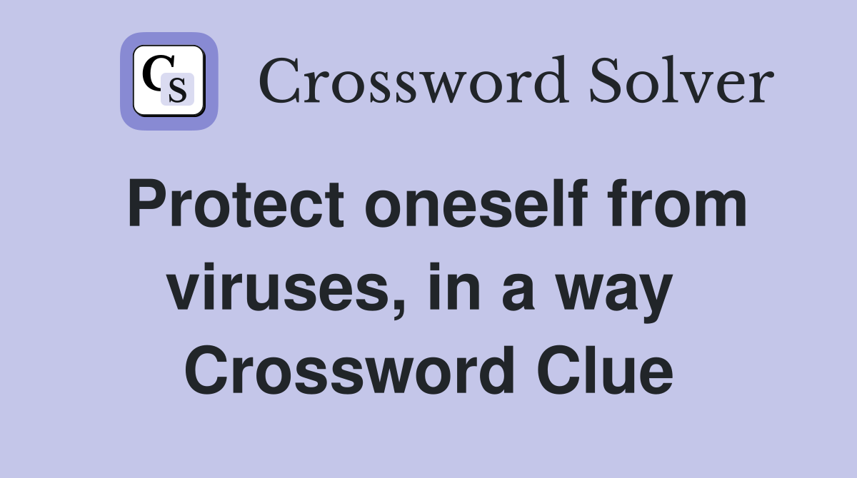 Protect oneself from viruses, in a way  Crossword Clue