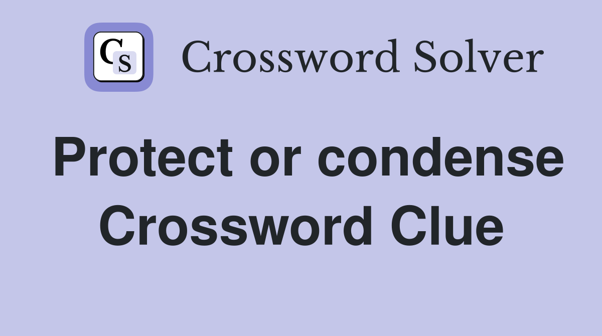 Protect or condense Crossword Clue