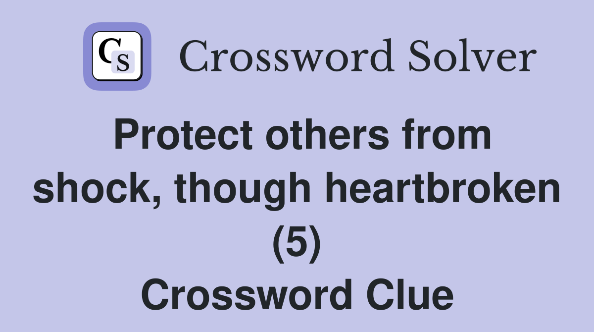 Protect others from shock, though heartbroken (5) Crossword Clue
