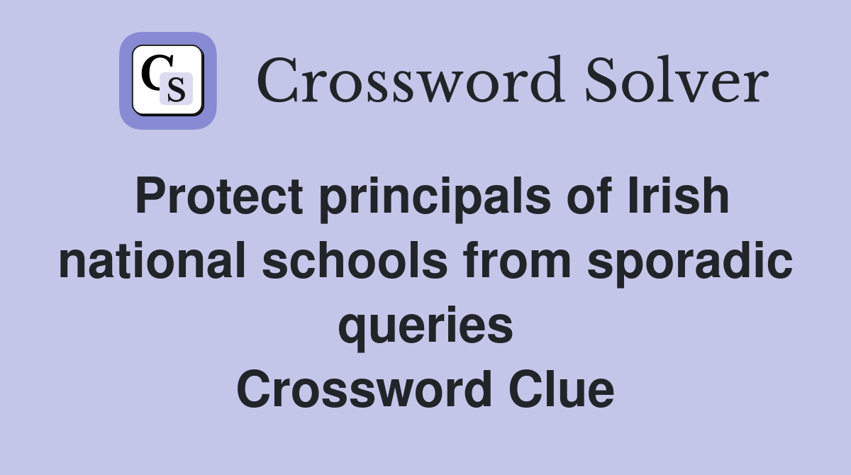 Protect principals of Irish national schools from sporadic queries Crossword Clue