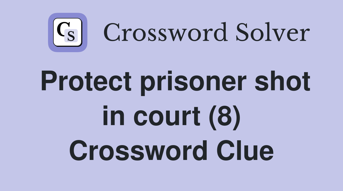 Protect prisoner shot in court (8) Crossword Clue