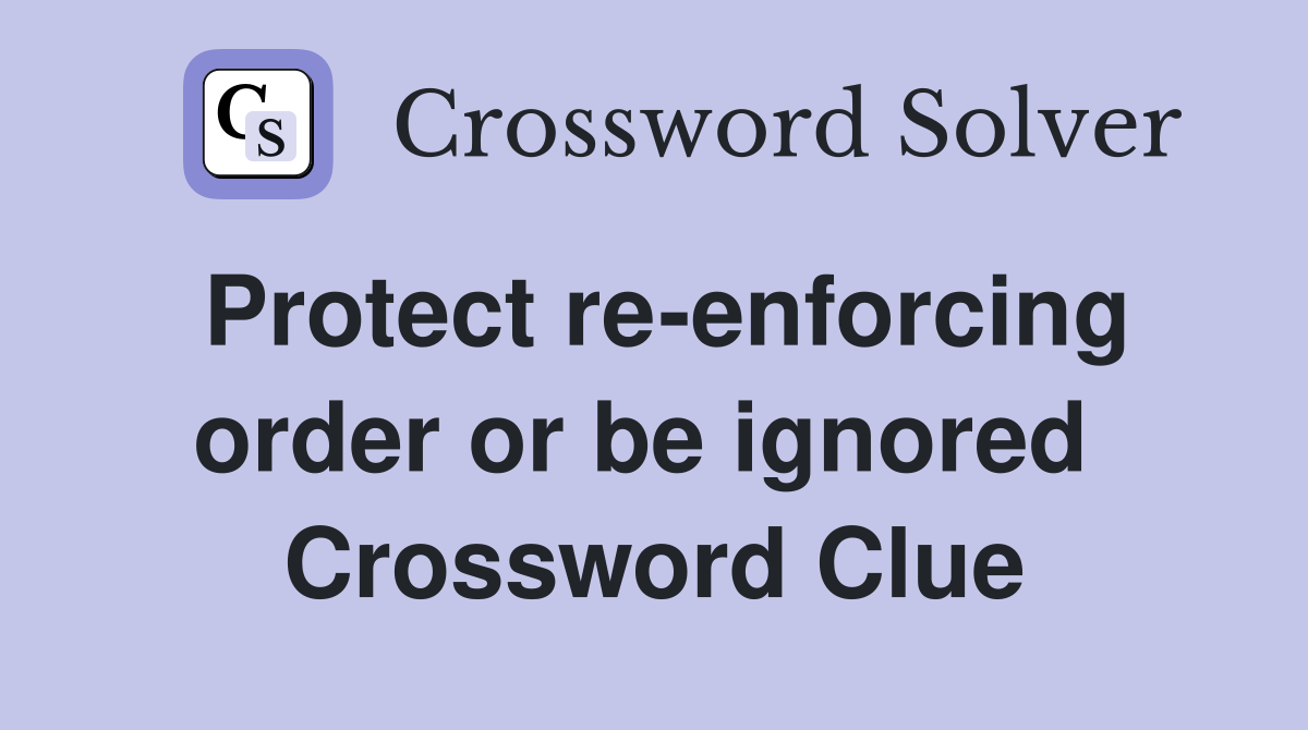 Protect re-enforcing order or be ignored  Crossword Clue