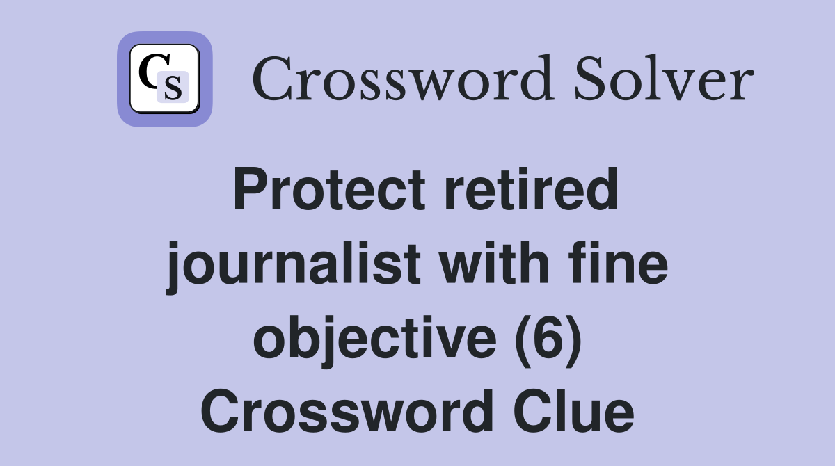 Protect retired journalist with fine objective (6) Crossword Clue