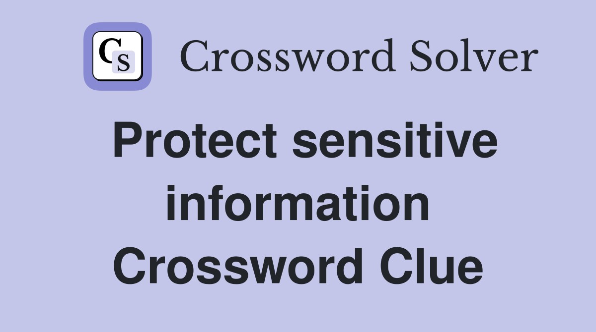 Protect sensitive information Crossword Clue