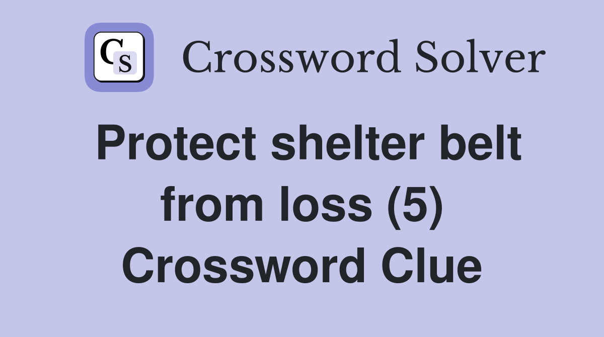 Protect shelter belt from loss (5) Crossword Clue