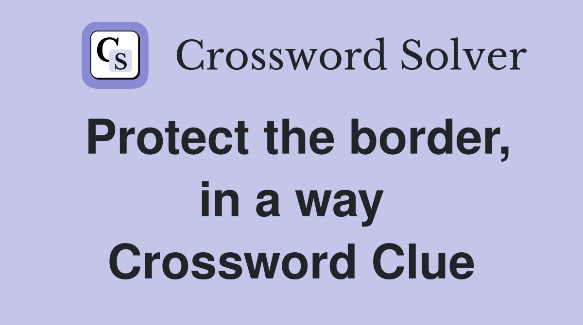 Protect the border, in a way Crossword Clue