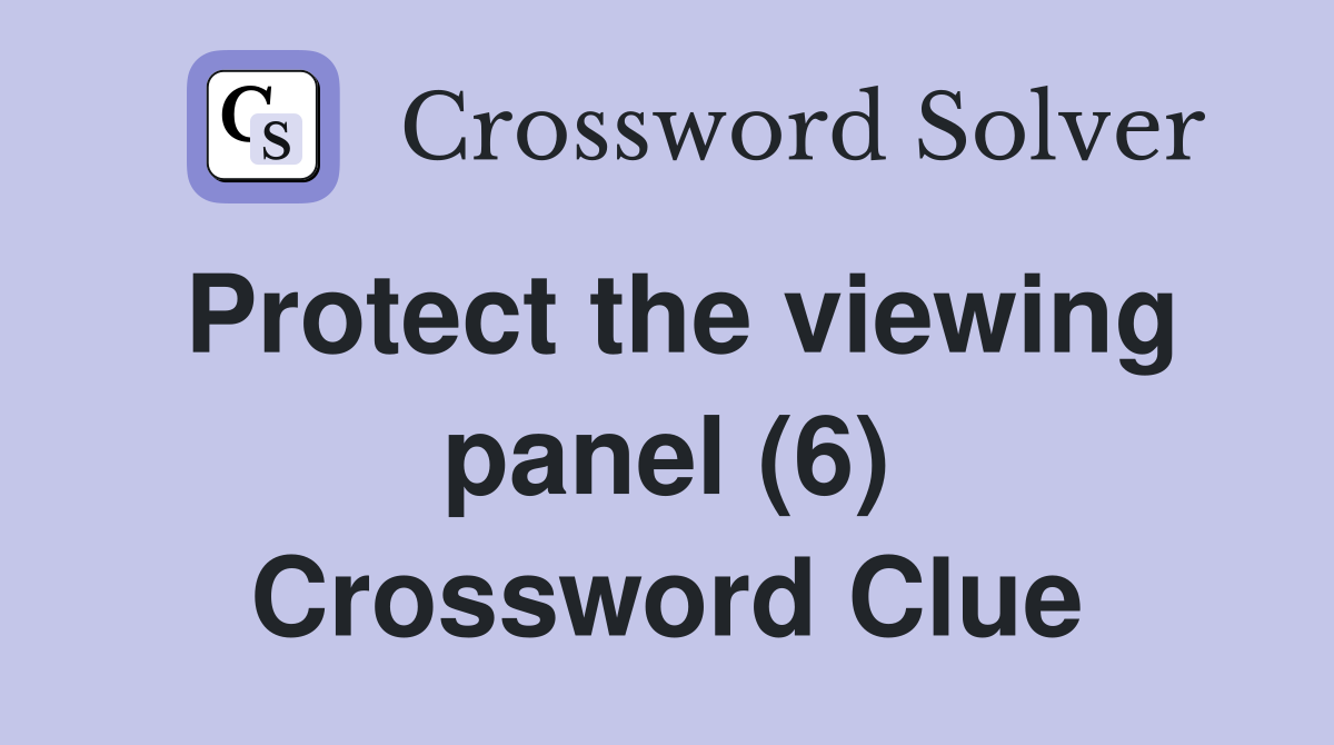 Protect the viewing panel (6) Crossword Clue