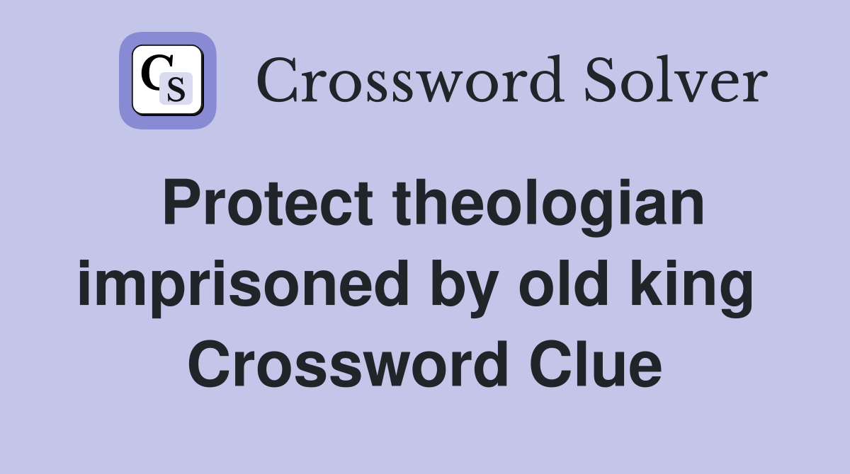 Protect theologian imprisoned by old king  Crossword Clue