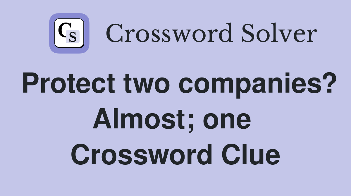 Protect two companies? Almost; one  Crossword Clue