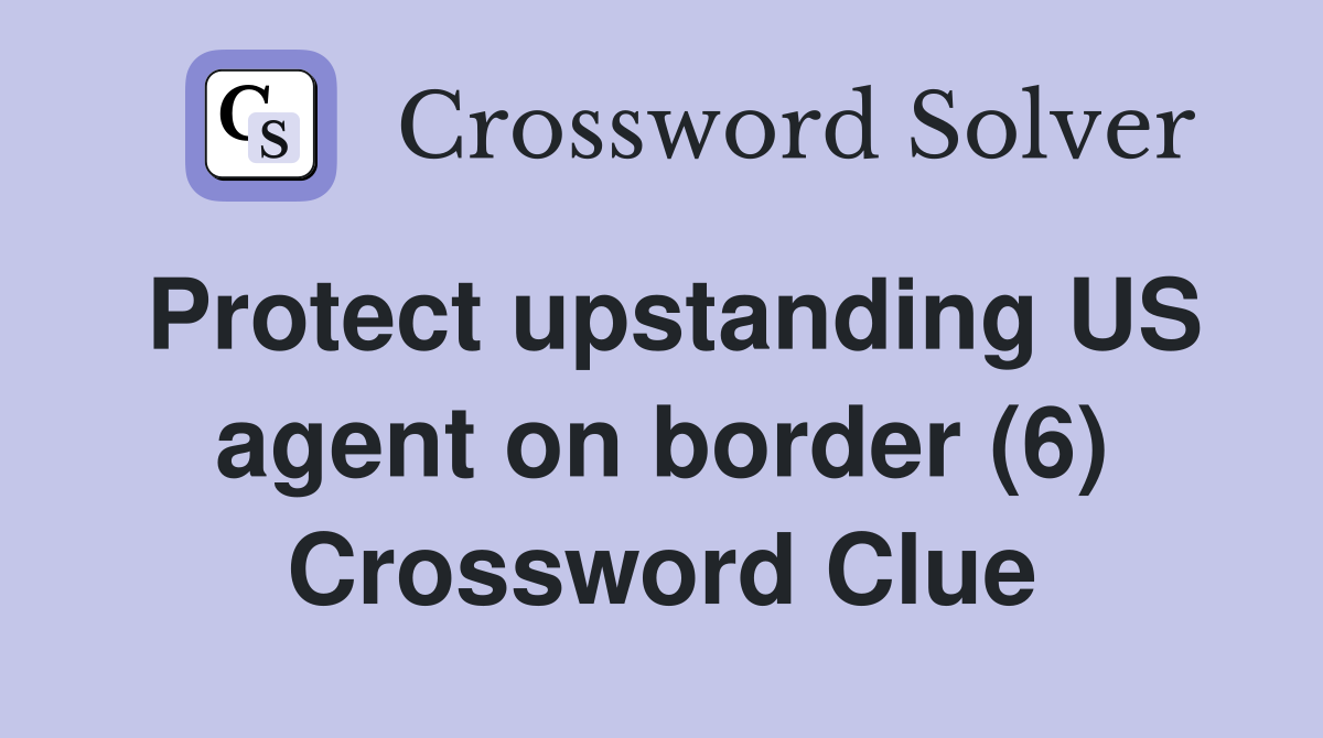 Protect upstanding US agent on border (6) Crossword Clue
