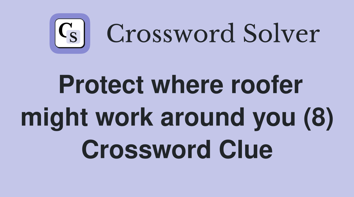 Protect where roofer might work around you (8) Crossword Clue