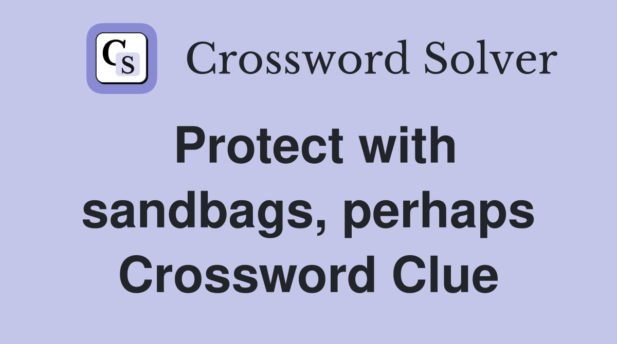 Protect with sandbags, perhaps Crossword Clue
