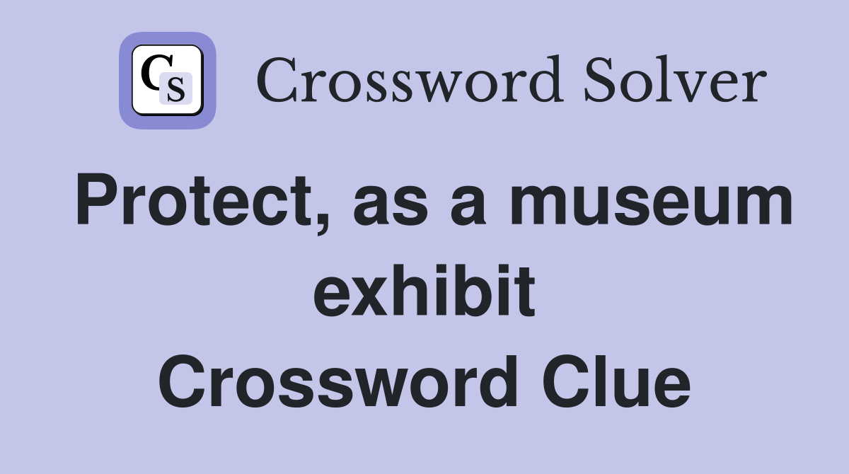 Protect, as a museum exhibit Crossword Clue