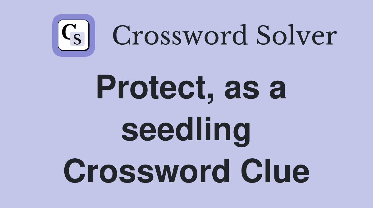 Protect, as a seedling Crossword Clue
