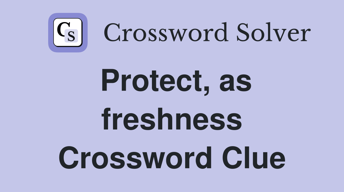 Protect, as freshness Crossword Clue